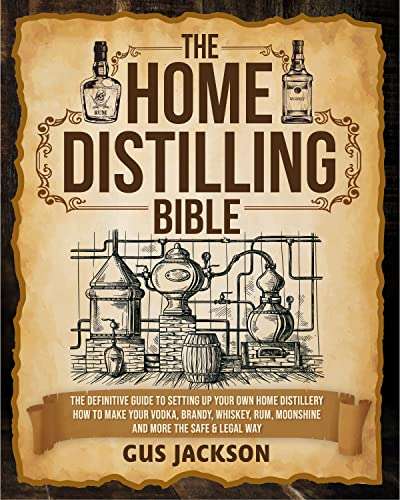 The Home Distilling Bible: The Definitive Guide to Setting up Your Own Home Distillery - FREE Kindle @ Amazon