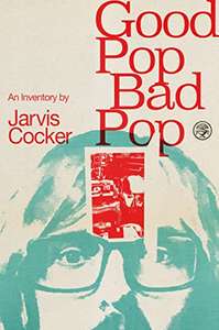 Good Pop, Bad Pop: The Sunday Times bestselling hit from Jarvis Cocker (Kindle Edition) - 99p @ Amazon