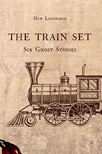 Huw Langridge - The Train Set: Six Ghost Stories Kindle Edition - Now Free @ Amazon