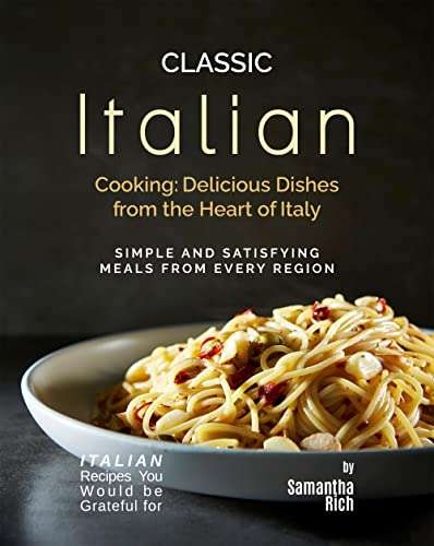 Samantha Rich - Classic Italian Cooking - Delicious Dishes from the Heart of Italy Kindle edition - Now Free @ Amazon