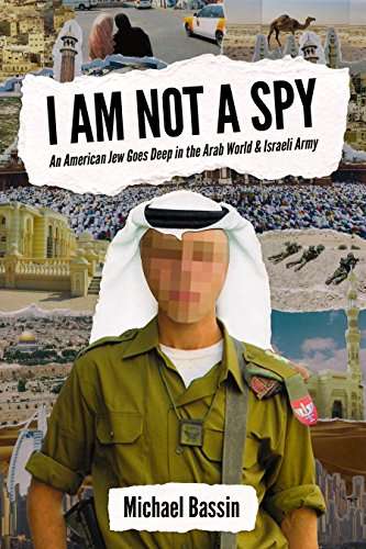 I Am Not A Spy: An American Jew Goes Deep in the Arab World & Israeli Army - Kindle Edition