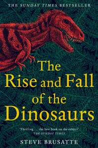 Steve Brusatte - The Rise and Fall of the Dinosaurs: The Untold Story of a Lost World. Kindle Edition