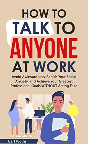 How to Talk to Anyone at Work: Avoid Awkwardness, Banish Social Anxiety, & Achieve Your Greatest Professional Goals - FREE Kindle @ Amazon
