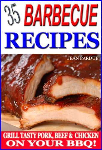 35 Barbecue Recipes: Grill Tasty Pork, Beef & Chicken on Your BBQ Kindle Edition