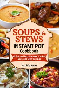 Soups and Stews Instant Pot Cookbook: Quick and Easy Pressure Cooker Favorite Soup and Stew Recipes Kindle Edition