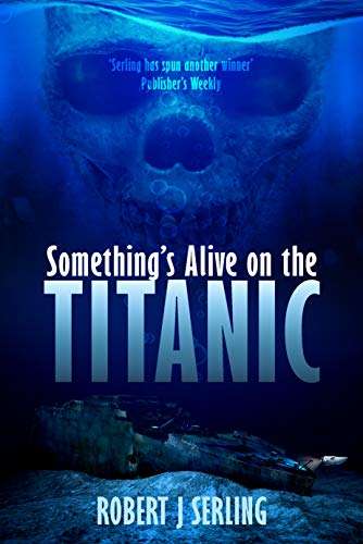 Robert J Serling - Something's Alive on the Titanic Kindle Edition