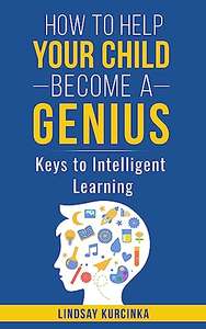 How to Help Your Child Become a Genius: Keys to Intelligent Learning - Kindle Edition