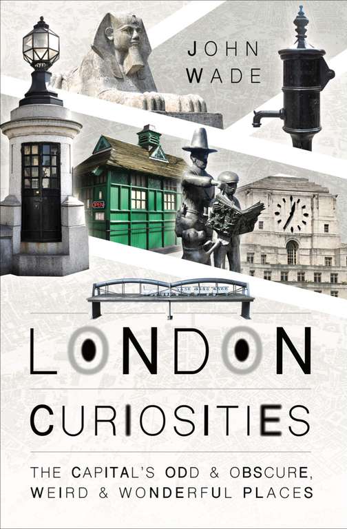 John Wade - London Curiosities: The Capital's Odd & Obscure, Weird & Wonderful Places Kindle Edition