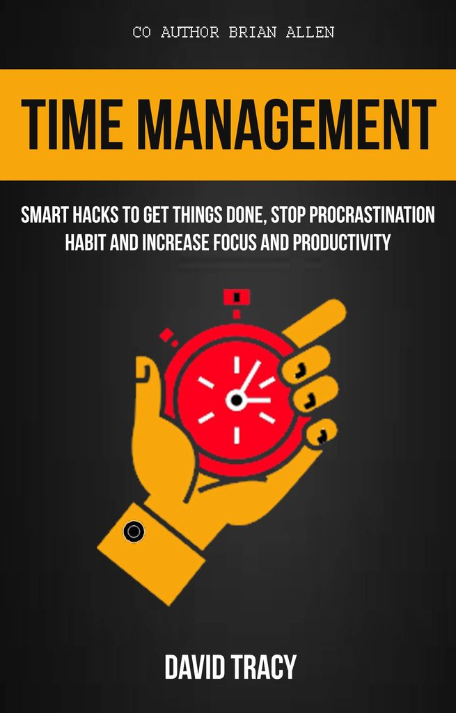 Time Management: Smart Hacks To Get Things Done, Stop Procrastination Habit And Increase Focus And Productivity - Kindle Edition