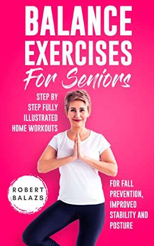 Balance Exercises for Seniors: Step by Step Fully Illustrated Workouts for Fall Prevention, Improved Stability & Posture Kindle Edition