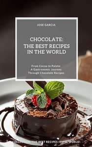 Chocolate: The Best Recipes in the World: (From Cocoa to Palate: A Gastronomic Journey Through Chocolate Recipes) Kindle Edition