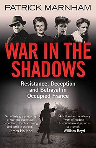 War in the Shadows: Resistance, Deception and Betrayal in Occupied France Kindle Edition