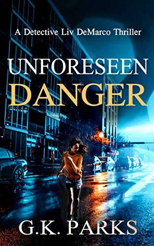 Thriller - G.K. Parks - Unforeseen Danger: A Detective Liv DeMarco Thriller Kindle Edition - Now Free @ Amazon