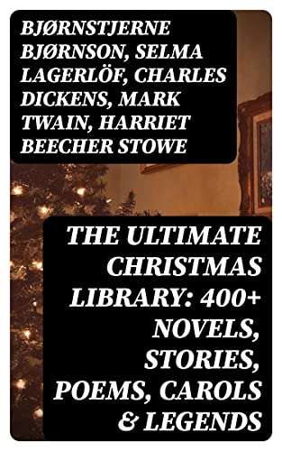 The Ultimate Christmas Library: 400+ Novels, Stories, Poems, Carols & Legends Kindle Edition