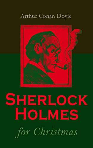 Sir Arthur Conan Doyle - Sherlock Holmes for Christmas: Christmas Special (Including All Other Sherlock Holmes Adventures) Kindle Edition