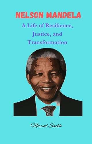 Nelson Mandela: A Life of Resilience, Justice, and Transformation - Kindle edition