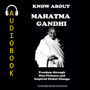 KNOW ABOUT "MAHATMA GANDHI": Freedom through Non-Violence and Inspired for Global Change Audiobook