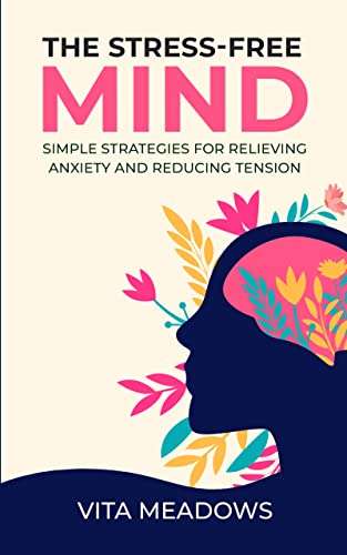 The Stress Free Mind: Simple Strategies for Relieving Anxiety and Reducing Tension - FREE Kindle @ Amazon