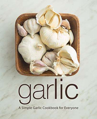 Garlic: A Simple Garlic Cookbook for Everyone (2nd Edition) Kindle Edition - Now Free @ Amazon