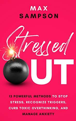 STRESSED OUT: 13 Powerful Methods to Stop Stress, Recognize Triggers, Curb Toxic Overthinking, and Manage Anxiety - FREE Kindle @ Amazon