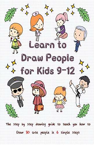 2 Books - Learn to Draw for Kids 9-12: Guide to Teach You How to Draw 30 Cute People & Animals in 6 Simple Steps Kindle Editions