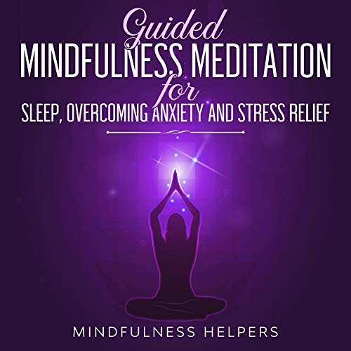 Guided Mindfulness Meditations for Sleep, Overcoming Anxiety and Stress Relief Kindle Edition