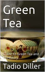 Green Tea: Guide To Green Tea and Its History Kindle Edition