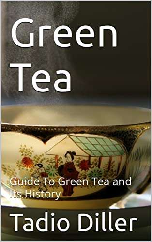 Green Tea: Guide To Green Tea and Its History Kindle Edition