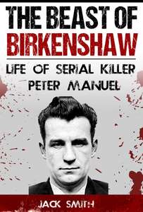 The Beast of Birkenshaw: Life of Serial Killer Peter Manuel Kindle Edition