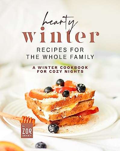 Hearty Winter Recipes for the Whole Family: A Winter Cookbook for Cozy Nights Kindle Edition
