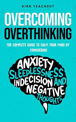Overcoming Overthinking: Complete Guide to Calm Your Mind - Kindle Edition