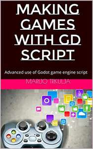 Making games with GD Script: Advanced use of Godot game engine script. Mastering GODOT game engine for making video games Kindle Edition
