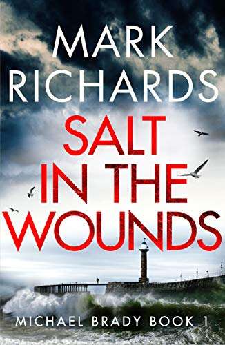 Salt in the Wounds: A Yorkshire Coast Crime Thriller (Michael Brady Book 1) by Mark Richards FREE on Kindle @ Amazon