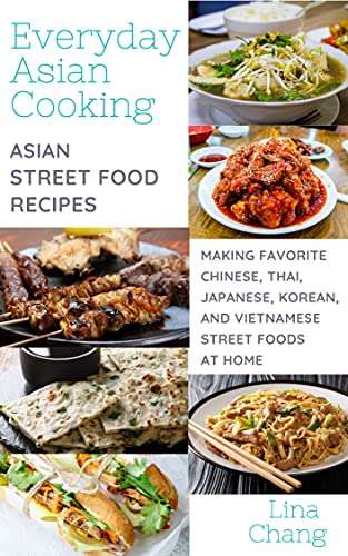 Everyday Asian Cooking: Asian Street Food Recipes (Quick and Easy Asian Cookbooks Book 3) Kindle Edition