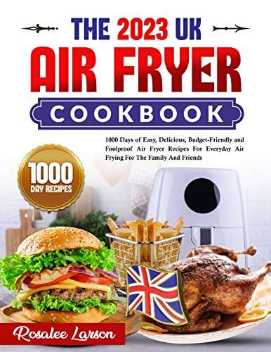 The 2023 UK Air Fryer Cookbook: 1000 Days of Easy, Delicious, Budget-Friendly and Foolproof Air Fryer Recipes Kindle Edition