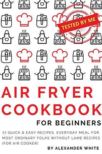 Air Fryer Cookbook for Beginners: 77 Quick & Easy Recipes. Everyday Meal for Most Ordinary Folks... - Kindle Edition: Free @ Amazon