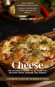 Cheese: The Ultimate Guide to 22 Must-Try Recipes from Around the World Kindle Edition