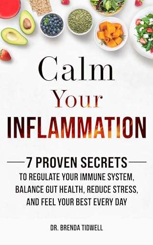 Calm Your Inflammation: 7 Proven Secrets to Regulate Your Immune System, Balance Gut Health, Reduce Stress, and ... more - Kindle Edition