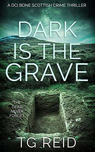 Dark is the Grave: A Scottish Detective Thriller (DCI Bone Scottish Crime Thrillers Book 1) by TG Reid FREE on Kindle @ Amazon
