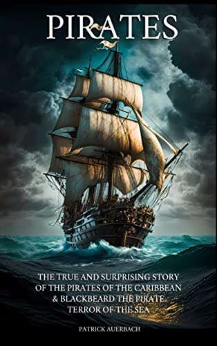 Pirates: The True and Surprising Story of the Pirates of the Caribbean & Blackbeard The Pirate Terror of the Sea - Kindle Edition