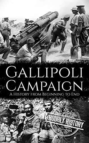 Gallipoli Campaign: A History from Beginning to End (World War 1) Kindle Edition