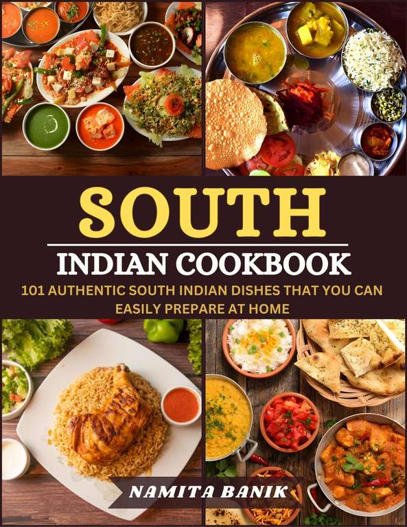 South Indian Cookbook: 101 Authentic South Indian Dishes That You Can Easily Prepare At Home Kindle Edition