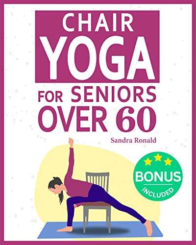 CHAIR YOGA FOR SENIORS OVER 60: Step-by-Step Guide to Your Quick Daily Routine of Efficient Yoga Poses & Cardio Exercises. Kindle Edition
