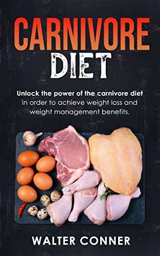 Carnivore Diet: Unlock the power of the carnivore diet in order to achieve weight loss & weight management benefits - FREE Kindle @ Amazon
