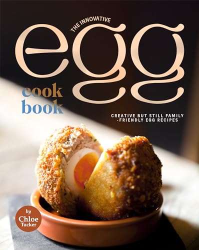 The Innovative Egg Cookbook: Creative but Still Family-Friendly Egg Recipes Kindle Edition
