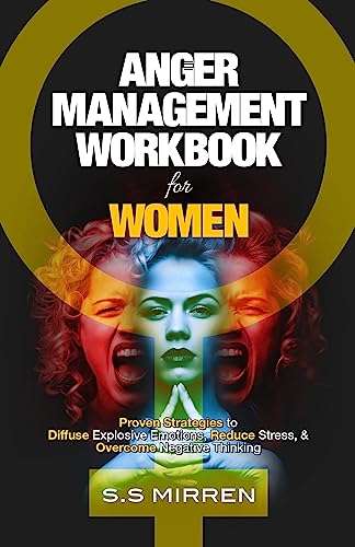 Anger Management Workbook for Women: Proven Strategies Diffuse Explosive Emotions,Reduce Stress, & Overcome Negative Thinking Kindle Edition