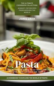 Pasta: The Ultimate Guide to 22 Must-Try Recipes from Around the World Kindle Edition