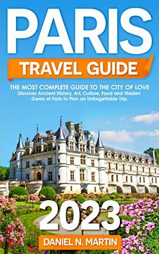 Paris Travel Guide 2023: The Most Complete Guide to the City of Love - FREE Kindle Edition @ Amazon