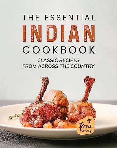 The Essential Indian Cookbook: Classic Recipes from Across the Country Kindle Edition