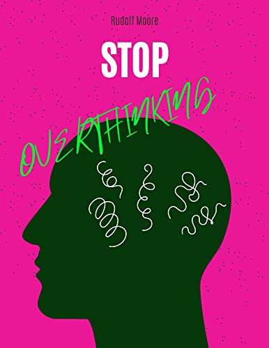 Stop Overthinking: Break the Cycle. Stop Negative Spirals and Unlock the Power of Your Mind Kindle Edition Free @ Amazon